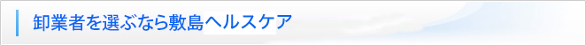卸業者を選ぶなら敷島ヘルスケア
